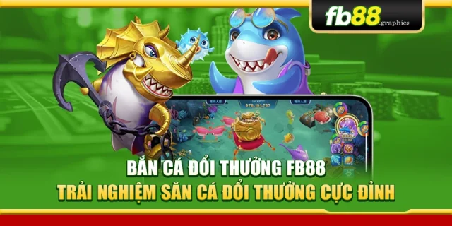 Bắn Cá Đổi Thưởng FB88 – Trải Nghiệm Săn Cá Đổi Thưởng Cực Đỉnh