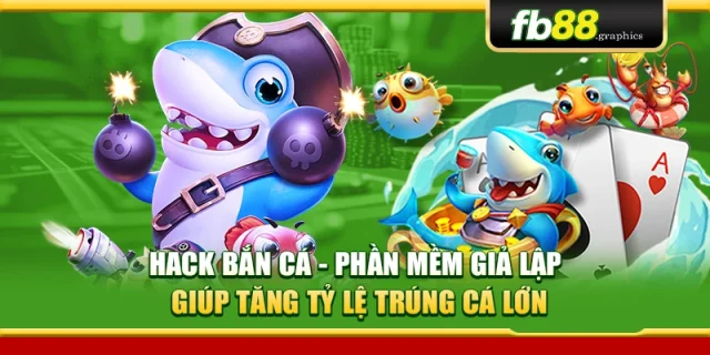 Hack Bắn Cá – Phần Mềm Giả Lập Giúp Tăng Tỷ Lệ Trúng Cá Lớn