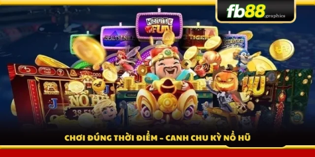 Kinh nghiệm chơi nổ hũ chọn thời điểm vàng