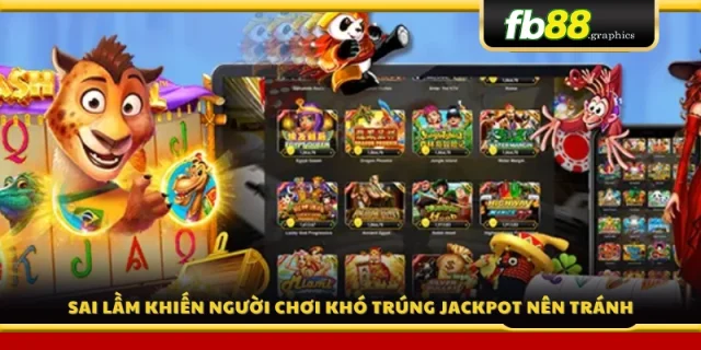 Những lỗi phổ biến làm giảm cơ hội nhận Jackpot lớ