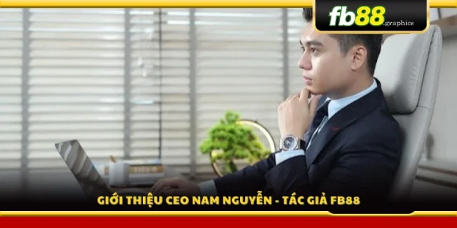 Đôi nét về CEO Nam Nguyễn – Người sáng lập thương hiệu FB 88